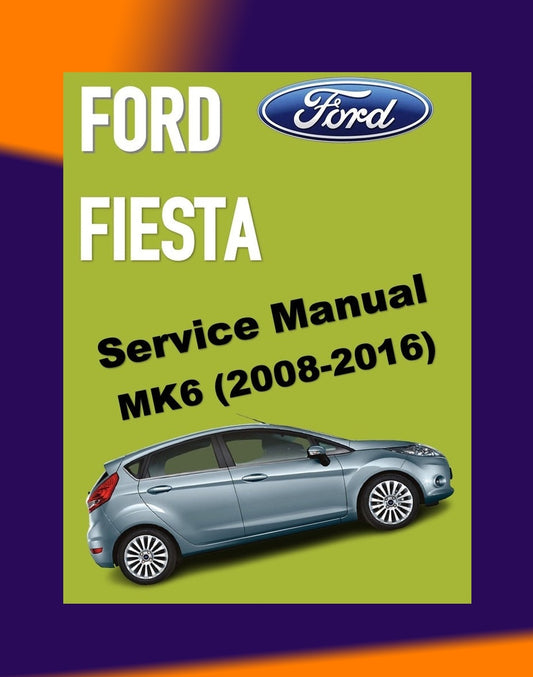 FORD FIESTA MK6 2008-2016 Full Manual Set – Repair & Maintenance Manual - 1.0L ECOBOOST / 1.6 ECOBOOST / 1.6L DURATEC TI-VCT