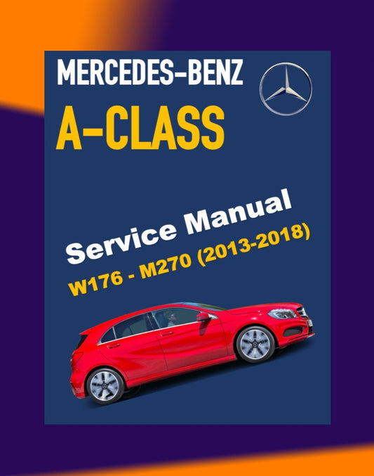 MERCEDES-BENZ A160 A180 A200 W176 M270 2013-2018 Full Manual Set – Repair & Maintenance Manual
